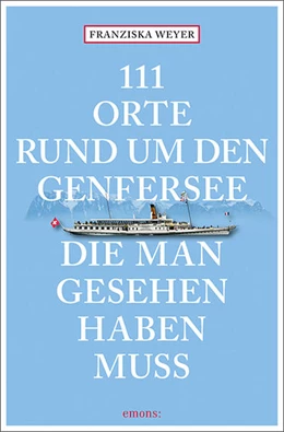 Abbildung von Weyer | 111 Orte rund um den Genfersee, die man gesehen haben muss | 1. Auflage | 2022 | beck-shop.de