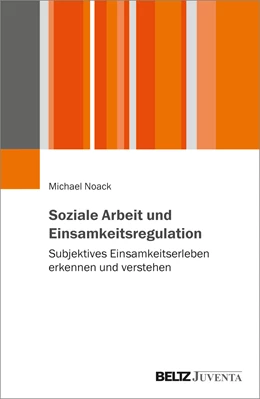 Abbildung von Noack | Soziale Arbeit und Einsamkeitsregulation | 1. Auflage | 2021 | beck-shop.de