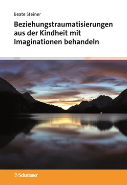 Abbildung von Steiner | Beziehungstraumatisierungen aus der Kindheit mit Imaginationen behandeln | 1. Auflage | 2022 | beck-shop.de