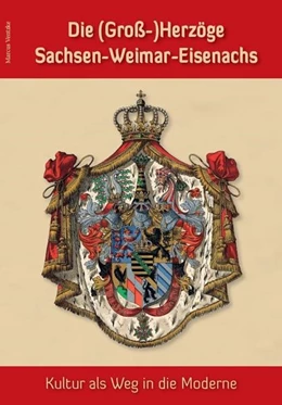 Abbildung von Ventzke | Die (Groß-)Herzöge Sachsen-Weimar-Eisenachs - Kultur als Weg in die Moderne | 1. Auflage | 2021 | beck-shop.de
