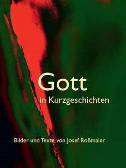 Abbildung von Roßmaier | Gott in Kurzgeschichten - Bilder und Texte von Josef Roßmaier | 1. Auflage | 2021 | beck-shop.de