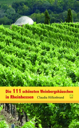 Abbildung von Hillenbrand | Die 111 schönsten Weinbergshäuschen in Rheinhessen | 1. Auflage | 2022 | beck-shop.de