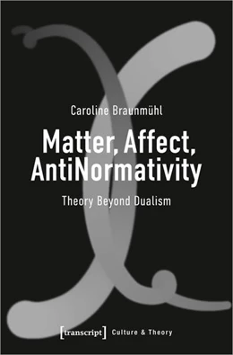 Abbildung von Braunmühl | Matter, Affect, AntiNormativity | 1. Auflage | 2022 | beck-shop.de