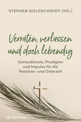 Abbildung von Goldschmidt | Verraten, verlassen und doch lebendig - Gottesdienste, Predigten und Impulse für die Passions- und Osterzeit | 1. Auflage | 2022 | beck-shop.de