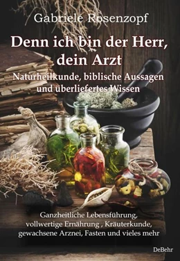Abbildung von Rosenzopf | Denn ich bin der Herr, dein Arzt - Naturheilkunde, biblische Aussagen und überliefertes Wissen Ganzheitliche Lebensführung, vollwertige Ernährung , Kräuterkunde, gewachsene Arznei, Fasten und vieles mehr | 1. Auflage | 2021 | beck-shop.de