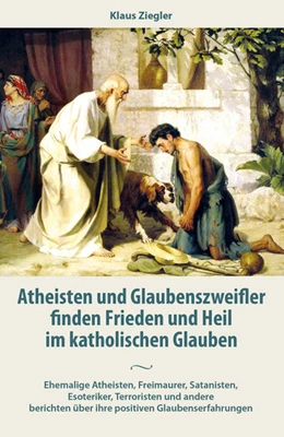 Abbildung von Ziegler | Atheisten und Glaubenszweifler finden Frieden und Heil im katholischen Glauben | 1. Auflage | 2021 | beck-shop.de
