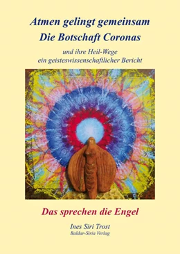 Abbildung von Trost | Atmen gelingt gemeinsam, die Botschaft Coronas und ihre Heilwege; ein geisteswissenschaftlicher Bericht, Das sprechen die Engel | 1. Auflage | 2021 | beck-shop.de