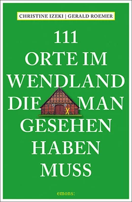 Abbildung von Izeki / Roemer | 111 Orte im Wendland, die man gesehen haben muss | 1. Auflage | 2022 | beck-shop.de