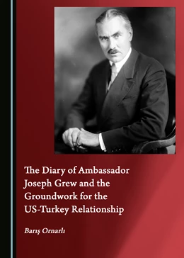Abbildung von Ornarli | The Diary of Ambassador Joseph Grew and the Groundwork for the US-Turkey Relationship | 1. Auflage | 2022 | beck-shop.de