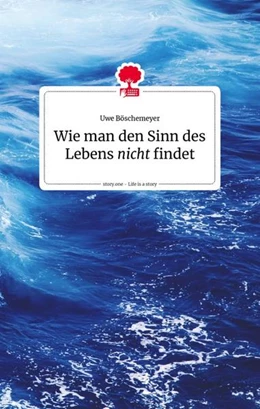 Abbildung von Böschemeyer | Wie man den Sinn des Lebens nicht findet. Life is a story - story.one | 1. Auflage | 2022 | beck-shop.de