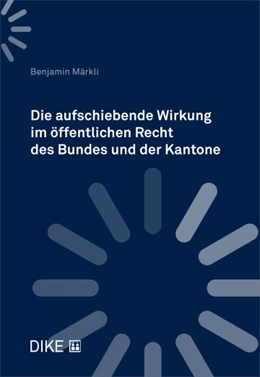 Abbildung von Märkli | Die aufschiebende Wirkung im öffentlichen Recht des Bundes und der Kantone | 1. Auflage | 2022 | beck-shop.de