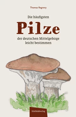 Abbildung von Regnery | Die häufigsten Pilze der deutschen Mittelgebirge leicht bestimmen | 1. Auflage | 2022 | beck-shop.de