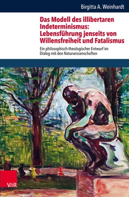 Abbildung von Weinhardt | Das Modell des illibertaren Indeterminismus: Lebensführung jenseits von Willensfreiheit und Fatalismus | 1. Auflage | 2018 | beck-shop.de