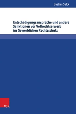 Abbildung von Selck | Entschädigungsansprüche und andere Sanktionen vor Vollrechtserwerb im Gewerblichen Rechtsschutz | 1. Auflage | 2014 | beck-shop.de