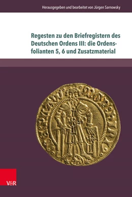 Abbildung von Sarnowsky | Regesten zu den Briefregistern des Deutschen Ordens III: die Ordensfolianten 5, 6 und Zusatzmaterial | 1. Auflage | 2018 | beck-shop.de