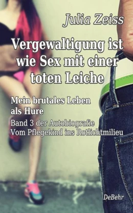 Abbildung von Zeiss | Vergewaltigung ist wie Sex mit einer toten Leiche - Mein brutales Leben als Hure - Vom Pflegekind ins Rotlichtmilieu - Band 3 - Autobiografie | 1. Auflage | 2022 | beck-shop.de
