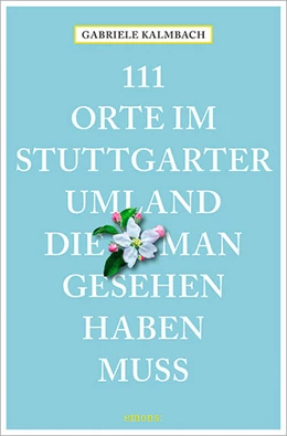 Abbildung von Kalmbach | 111 Orte im Stuttgarter Umland, die man gesehen haben muss | 1. Auflage | 2022 | beck-shop.de