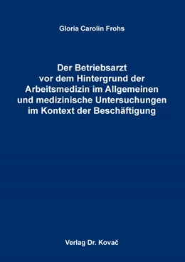 Abbildung von Frohs | Der Betriebsarzt vor dem Hintergrund der Arbeitsmedizin im Allgemeinen und medizinische Untersuchungen im Kontext der Beschäftigung | 1. Auflage | 2022 | 274 | beck-shop.de