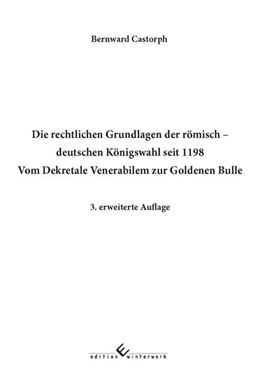 Abbildung von Castorph | Die rechtlichen Grundlagen der römisch ¿ deutschen Königswahl seit 1198 Vom Dekretale Venerabilem zur Goldenen Bulle ¿ 3. erweiterte Auflage | 1. Auflage | 2022 | beck-shop.de