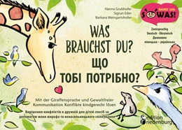 Abbildung von Grubhofer / Eder | Was brauchst du? Mit der Giraffensprache und Gewaltfreier Kommunikation Konflikte kindgerecht lösen / SHCHO TOBI POTRIBNO? Vyrishennya konfliktiv v druzhniy dlya ditey sposib za dopomohoyu movy zhyrafa ta nenasyl'nyts'koho spilkuvannya | 1. Auflage | 2022 | beck-shop.de