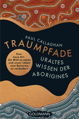 Abbildung von Callaghan | Der Traumpfad - Uraltes Wissen der Aborigines | 1. Auflage | 2023 | beck-shop.de
