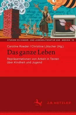 Abbildung von Roeder / Lötscher | Das ganze Leben - Repräsentationen von Arbeit in Texten über Kindheit und Jugend | 1. Auflage | 2022 | beck-shop.de