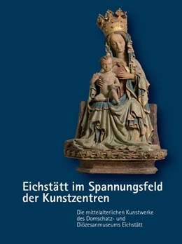 Abbildung von Eichstätt im Spannungsfeld der Kunstzentren - Die mittelalterlichen Kunstwerke des Domschatz- und Diözesanmuseums Eichstätt | 1. Auflage | 2022 | beck-shop.de