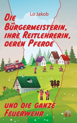 Abbildung von Jakob | Die Bürgermeisterin, ihre Reitlehrerin, deren Pferde und die ganze Feuerwehr | 1. Auflage | 2022 | beck-shop.de