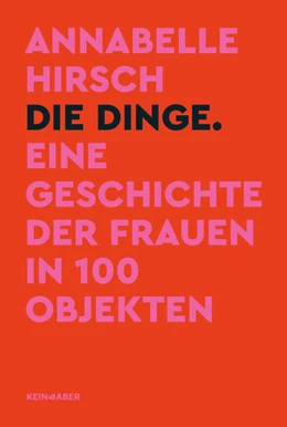 Abbildung von Hirsch | Die Dinge. Eine Geschichte der Frauen in 100 Objekten | 2. Auflage | 2022 | beck-shop.de