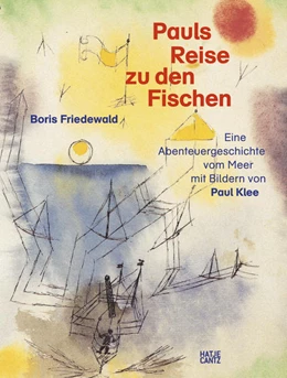 Abbildung von Friedewald | Pauls Reise zu den Fischen – Eine magische Abenteuergeschichte vom Meer mit Bildern von Paul Klee. Ein Kunstbuch für Kinder ab 5 Jahren | 1. Auflage | 2022 | beck-shop.de