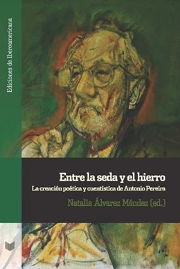 Abbildung von Álvarez Méndez | Entre la seda y el hierro. La creación poética y cuentística de Antonio Pereira | 1. Auflage | 2022 | beck-shop.de