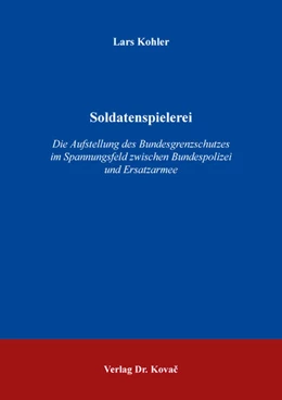 Abbildung von Kohler | Soldatenspielerei – Die Aufstellung des Bundesgrenzschutzes im Spannungsfeld zwischen Bundespolizei und Ersatzarmee | 1. Auflage | 2022 | 119 | beck-shop.de