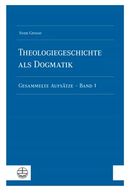 Abbildung von Grosse | Theologiegeschichte als Dogmatik. Eine Dogmatik aus theologiegeschichtlichen Aufsätzen | 1. Auflage | 2022 | beck-shop.de