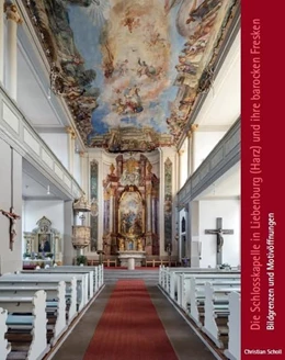 Abbildung von Scholl | Die Schlosskapelle in Liebenburg (Harz) und ihre barocken Fresken | 1. Auflage | 2022 | beck-shop.de