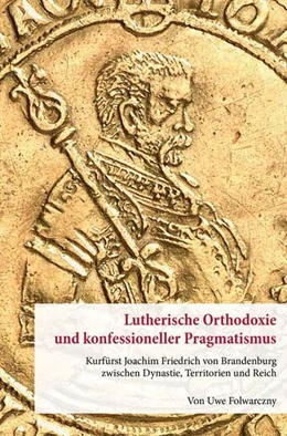 Abbildung von Folwarczny | Lutherische Orthodoxie und konfessioneller Pragmatismus. | 1. Auflage | 2022 | beck-shop.de
