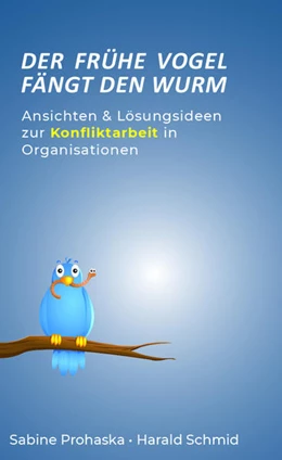 Abbildung von Prohaska / Schmid | Der frühe Vogel fängt den Wurm - ANSICHTEN & LÖSUNGSIDEEN ZUR KONFLIKTARBEIT IN ORGANISATIONEN | 1. Auflage | 2022 | beck-shop.de