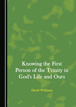 Abbildung von Williams | Knowing the First Person of the Trinity in God's Life and Ours | 1. Auflage | 2022 | beck-shop.de