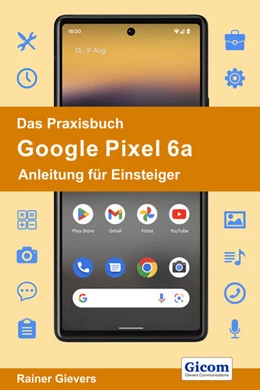 Abbildung von Gievers | Das Praxisbuch Google Pixel 6a - Anleitung für Einsteiger | 1. Auflage | 2022 | beck-shop.de