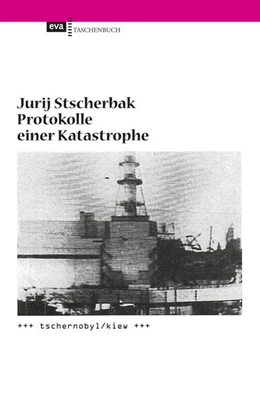 Abbildung von Stscherbak | Protokolle einer Katastrophe. Tschernobyl/Kiew | 1. Auflage | 2022 | beck-shop.de