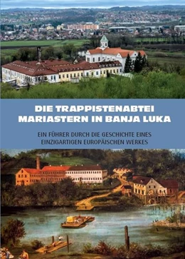 Abbildung von Baier | Die Trappistenabtei Mariastern in Banja Luka - Ein Führer durch die Geschichte eines einzigartigen europäischen Werkes | 1. Auflage | 2022 | beck-shop.de