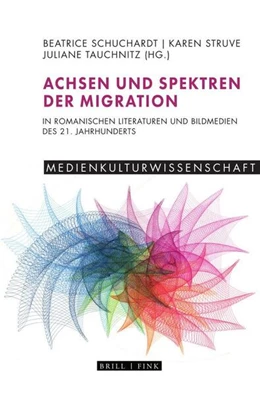 Abbildung von Schuchardt / Struve | Achsen und Spektren der Migration in romanischen Literaturen und Bildmedien des 21. Jahrhunderts | 1. Auflage | 2023 | 3 | beck-shop.de