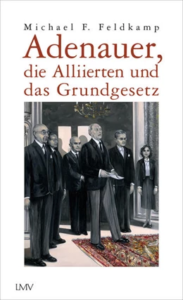Abbildung von Feldkamp | Adenauer, die Alliierten und das Grundgesetz | 1. Auflage | 2023 | beck-shop.de