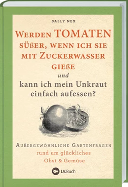 Abbildung von Nex | Werden Tomaten süßer, wenn ich sie mit Zuckerwasser gieße und kann ich mein Unkraut einfach aufessen? | 1. Auflage | 2023 | beck-shop.de