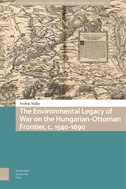 Abbildung von Vadas | The Environmental Legacy of War on the Hungarian-Ottoman Frontier, c. 1540-1690 | 1. Auflage | 2023 | 6 | beck-shop.de