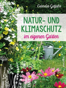 Abbildung von Gutjahr | Natur- und Klimaschutz im eigenen Garten - Mit wenig Wasser, natürlichem Dünger & Pflanzenschutz, insektenfreundlichen Pflanzen | 1. Auflage | 2023 | beck-shop.de