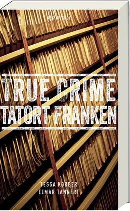 Abbildung von Korber / Tannert | True Crime Tatort Franken | 1. Auflage | 2023 | beck-shop.de