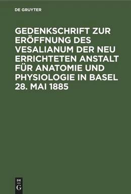 Abbildung von Degruyter | Gedenkschrift zur Eröffnung des Vesalianum der neu errichteten Anstalt für Anatomie und Physiologie in Basel 28. Mai 1885 | 1. Auflage | 1885 | beck-shop.de