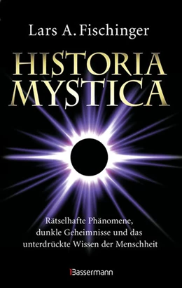 Abbildung von Fischinger | Historia Mystica. Rätselhafte Phänomene, dunkle Geheimnisse und das unterdrückte Wissen der Menschheit | 1. Auflage | 2023 | beck-shop.de