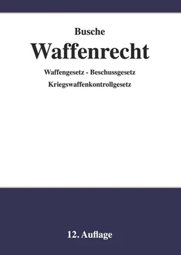 Abbildung von Busche | Waffenrecht - Praxiswissen für Waffenbesitzer, Handel, Verwaltung und Justiz • Band 1 | 12. Auflage | 2023 | Band 1 | beck-shop.de