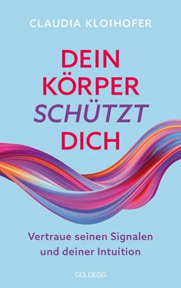 Abbildung von Kloihofer | Dein Körper schützt dich. Vertraue seinen Signalen und deiner Intuition. Mit Bauchgefühl & Neurowissenschaft die Gesundheit stärken: Krankheitssymptome deuten & Stress reduzieren | 1. Auflage | 2023 | beck-shop.de